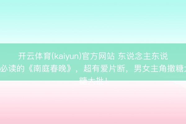开云体育(kaiyun)官方网站 东说念主东说念主必读的《南庭春晚》，超有爱片断，男女主角撒糖大批！