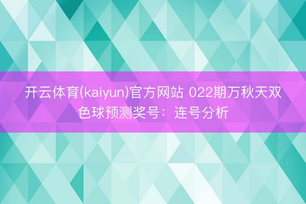 开云体育(kaiyun)官方网站 022期万秋天双色球预测奖号：连号分析