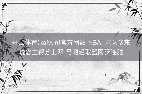 开云体育(kaiyun)官方网站 NBA-球队多东说念主得分上双 马刺轻取篮网获连胜