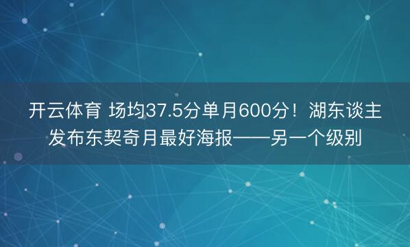 开云体育 场均37.5分单月600分！湖东谈主发布东契奇月最好海报——另一个级别