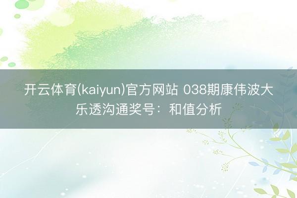 开云体育(kaiyun)官方网站 038期康伟波大乐透沟通奖号：和值分析