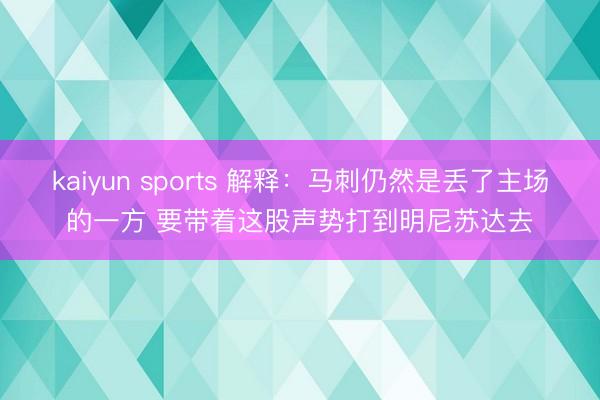 kaiyun sports 解释：马刺仍然是丢了主场的一方 要带着这股声势打到明尼苏达去