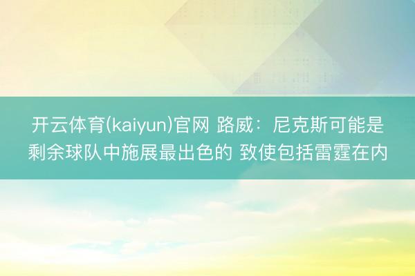 开云体育(kaiyun)官网 路威：尼克斯可能是剩余球队中施展最出色的 致使包括雷霆在内